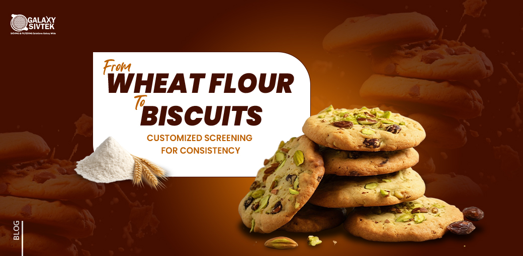 Wheat Flour to Biscuits – Customized Screening for Consistency